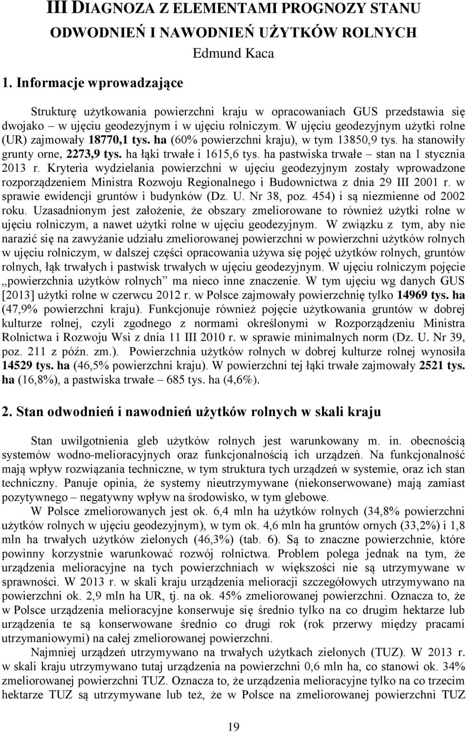 W ujęciu geodezyjnym użytki rolne (UR) zajmowały 18770,1 tys. ha (60% powierzchni kraju), w tym 13850,9 tys. ha stanowiły grunty orne, 2273,9 tys. ha łąki trwałe i 1615,6 tys.