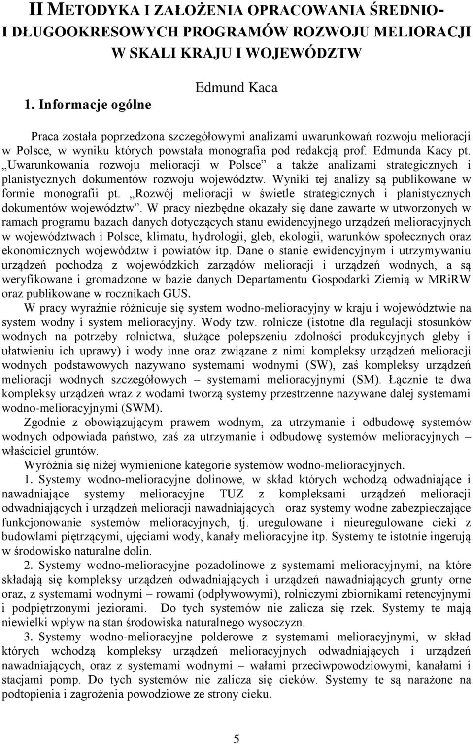 Uwarunkowania rozwoju melioracji w Polsce a także analizami strategicznych i planistycznych dokumentów rozwoju województw. Wyniki tej analizy są publikowane w formie monografii pt.
