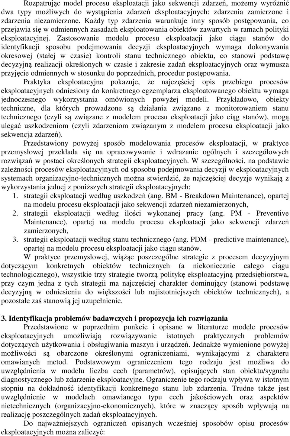 Zastosowanie modelu procesu eksploatacji jako ciągu stanów do identyfikacji sposobu podejmowania decyzji eksploatacyjnych wymaga dokonywania okresowej (stałej w czasie) kontroli stanu technicznego