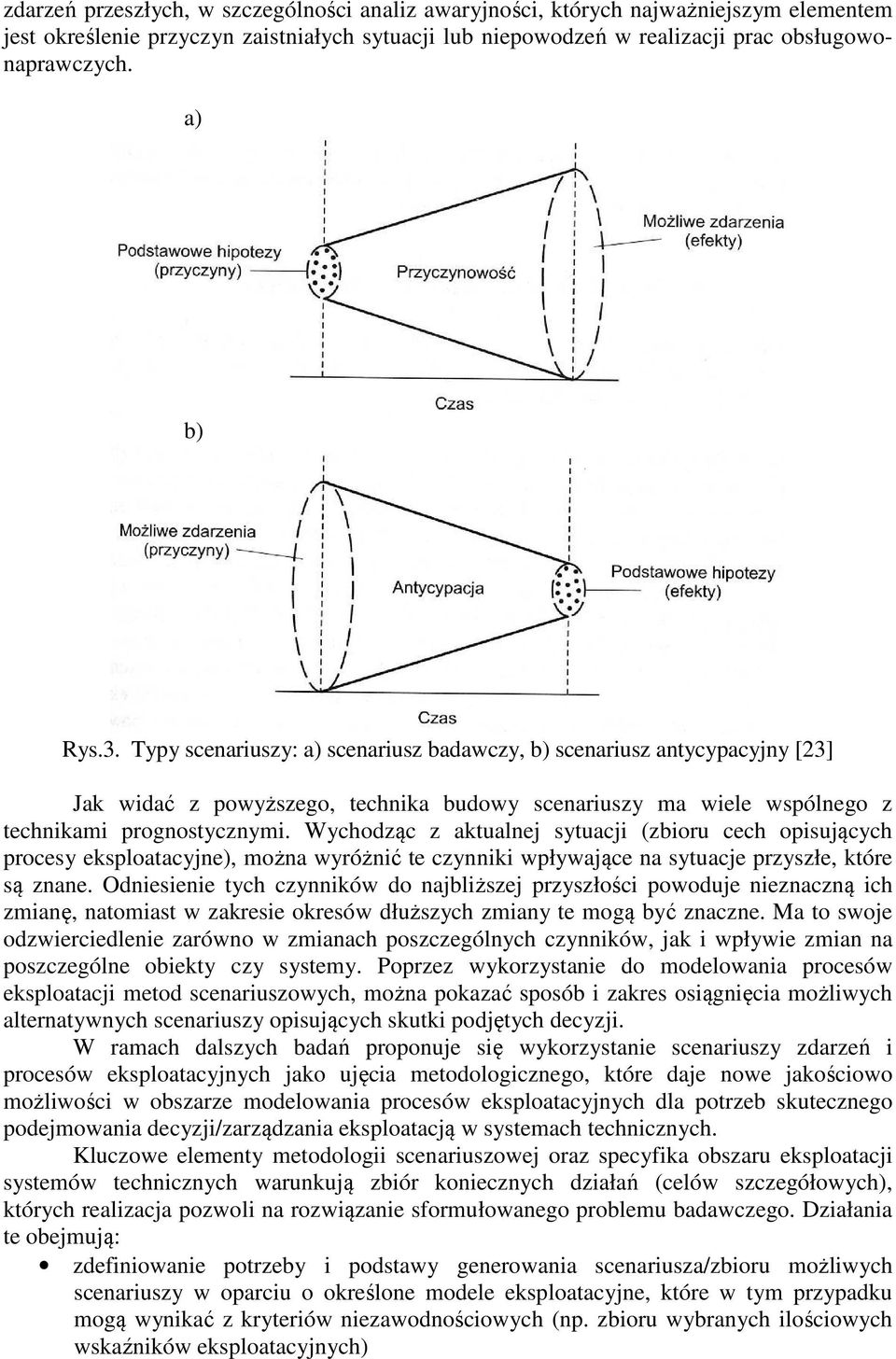 Wychodząc z aktualnej sytuacji (zbioru cech opisujących procesy eksploatacyjne), można wyróżnić te czynniki wpływające na sytuacje przyszłe, które są znane.