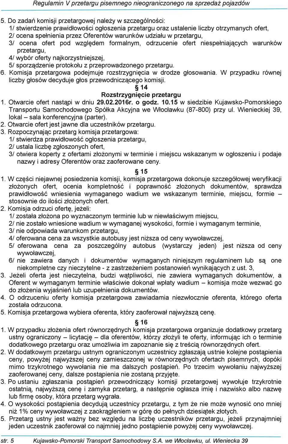 przetargu. 6. Komisja przetargowa podejmuje rozstrzygnięcia w drodze głosowania. W przypadku równej liczby głosów decyduje głos przewodniczącego komisji. 14 Rozstrzygnięcie przetargu 1.