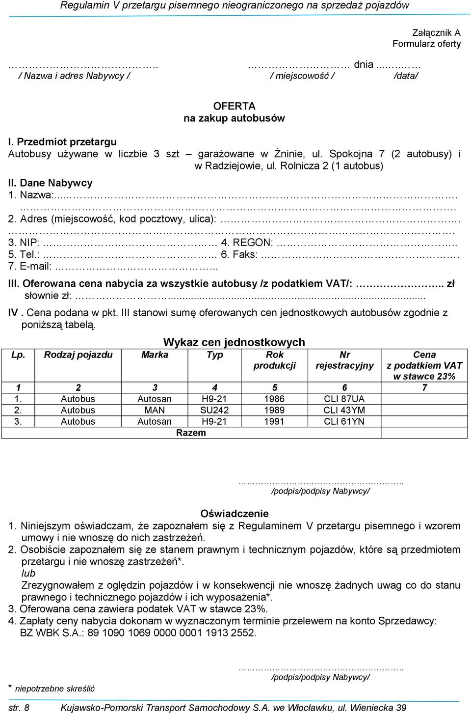 .. III. Oferowana cena nabycia za wszystkie autobusy /z podatkiem VAT/:.. zł słownie zł:... IV. Cena podana w pkt. III stanowi sumę oferowanych cen jednostkowych autobusów zgodnie z poniższą tabelą.