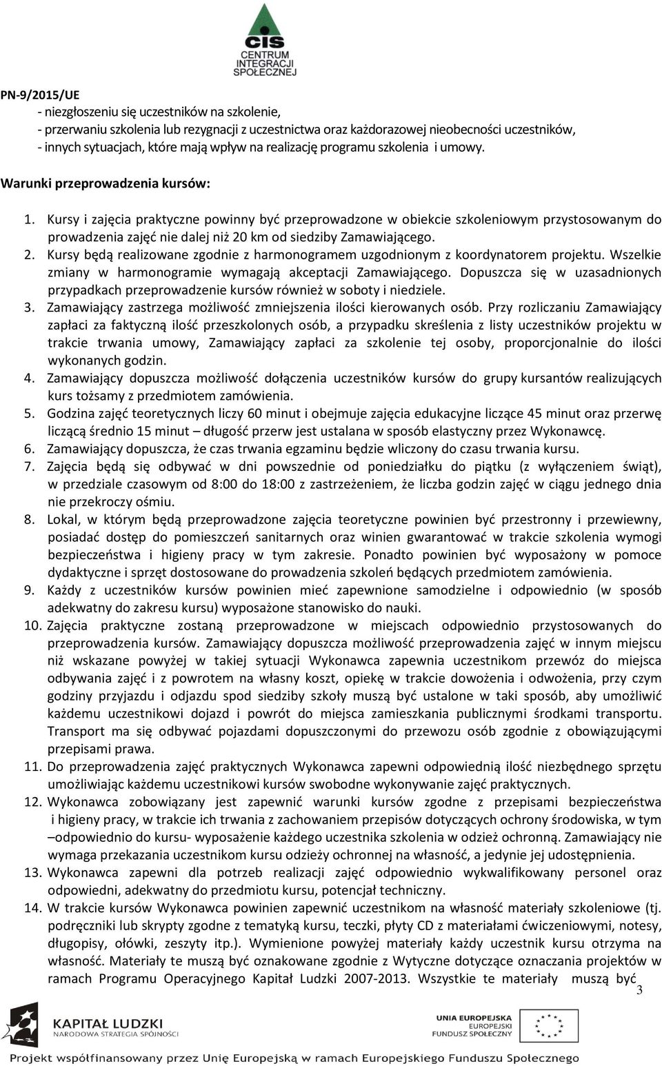 Kursy i zajęcia praktyczne powinny być przeprowadzone w obiekcie szkoleniowym przystosowanym do prowadzenia zajęć nie dalej niż 20