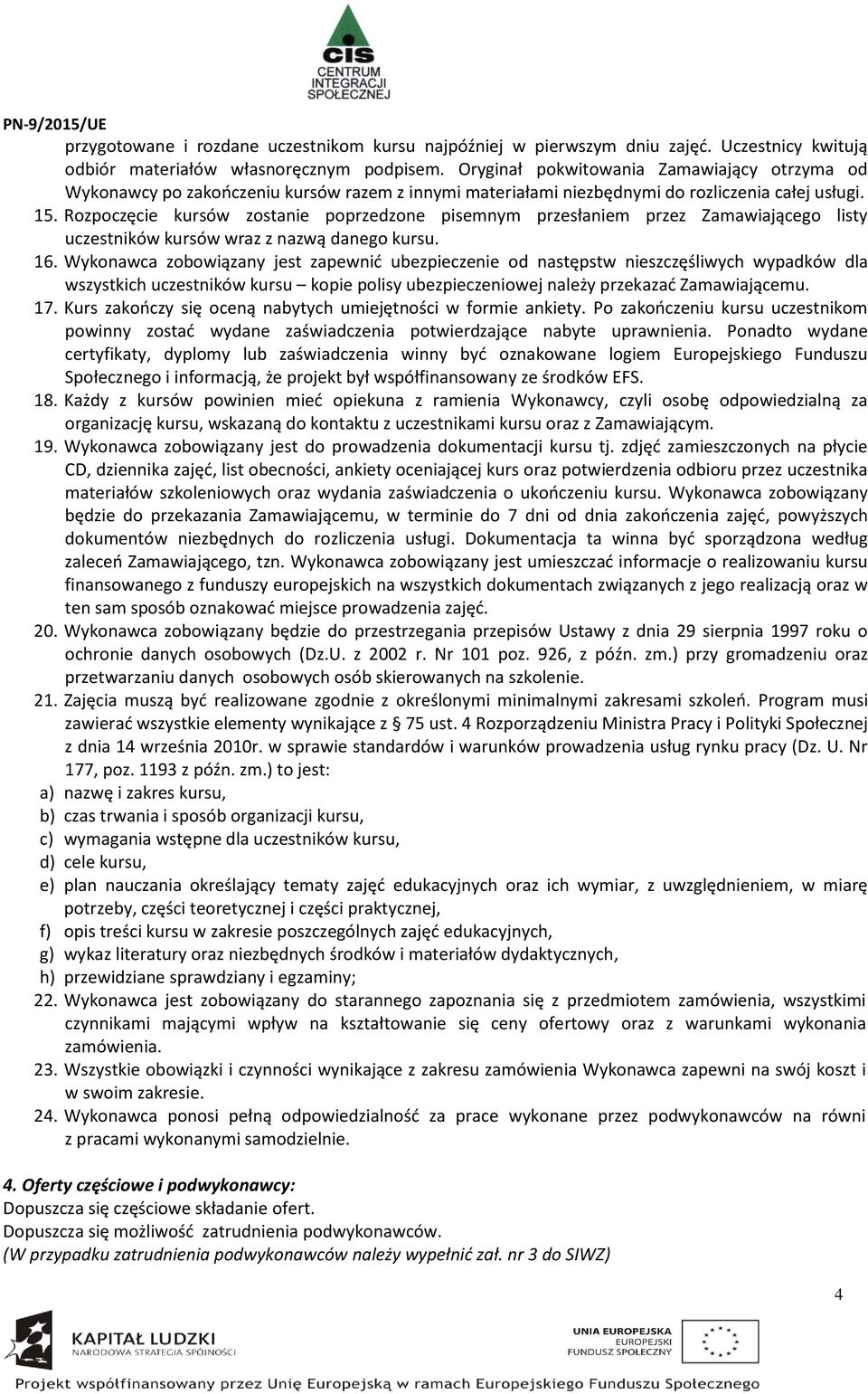 Rozpoczęcie kursów zostanie poprzedzone pisemnym przesłaniem przez Zamawiającego listy uczestników kursów wraz z nazwą danego kursu. 16.
