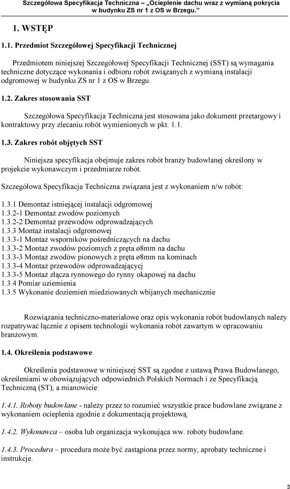 Zakres stosowania SST Szczegółowa Specyfikacja Techniczna jest stosowana jako dokument przetargowy i kontraktowy przy zlecaniu robót wymienionych w pkt. 1.1. 1.3.