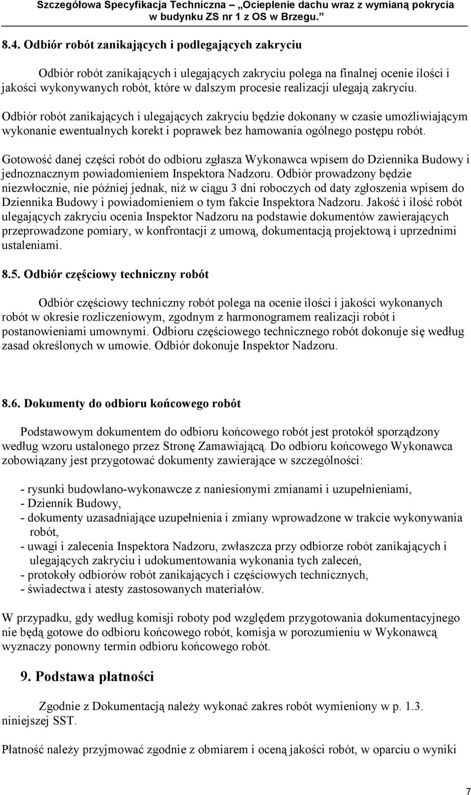 Gotowość danej części robót do odbioru zgłasza Wykonawca wpisem do Dziennika Budowy i jednoznacznym powiadomieniem Inspektora Nadzoru.