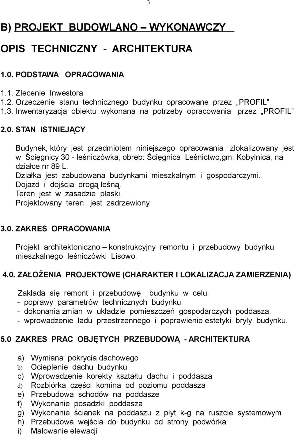 Działka jest zabudowana budynkami mieszkalnym i gospodarczymi. Dojazd i dojścia drogą leśną. Teren jest w zasadzie płaski. Projektowany teren jest zadrzewiony. 3.0.