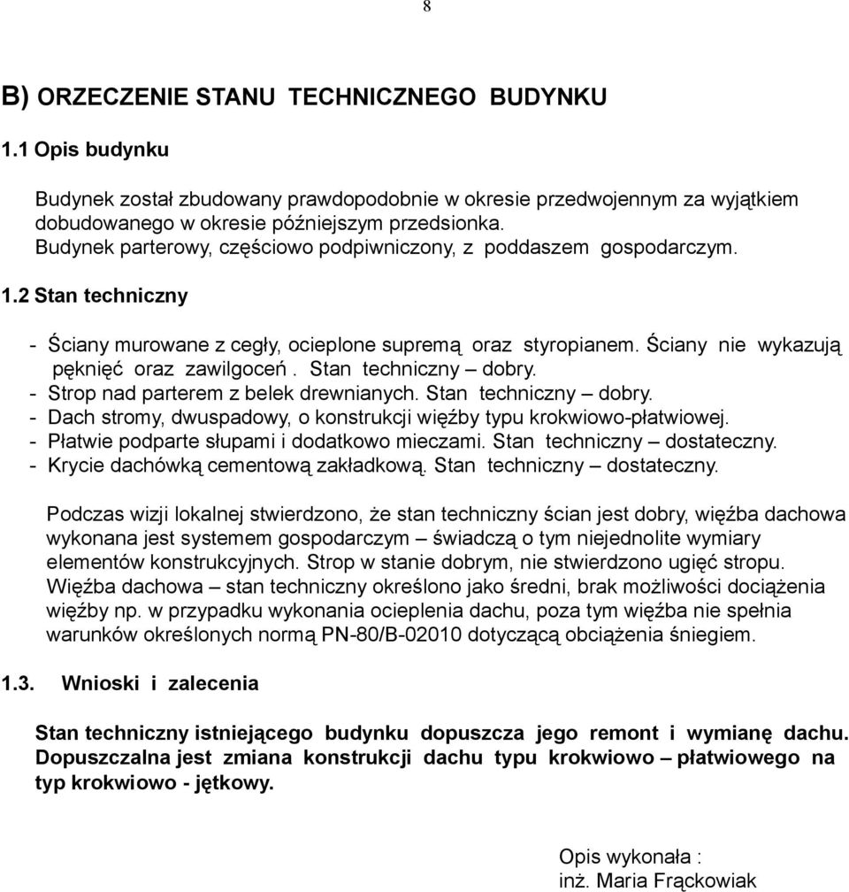 Stan techniczny dobry. - Strop nad parterem z belek drewnianych. Stan techniczny dobry. - Dach stromy, dwuspadowy, o konstrukcji więźby typu krokwiowo-płatwiowej.