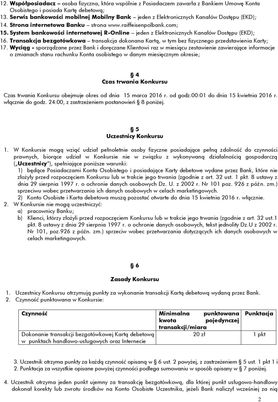 System bankowości internetowej R-Online jeden z Elektronicznych Kanałów Dostępu (EKD); 16. Transakcja bezgotówkowa transakcja dokonana Kartą, w tym bez fizycznego przedstawienia Karty; 17.