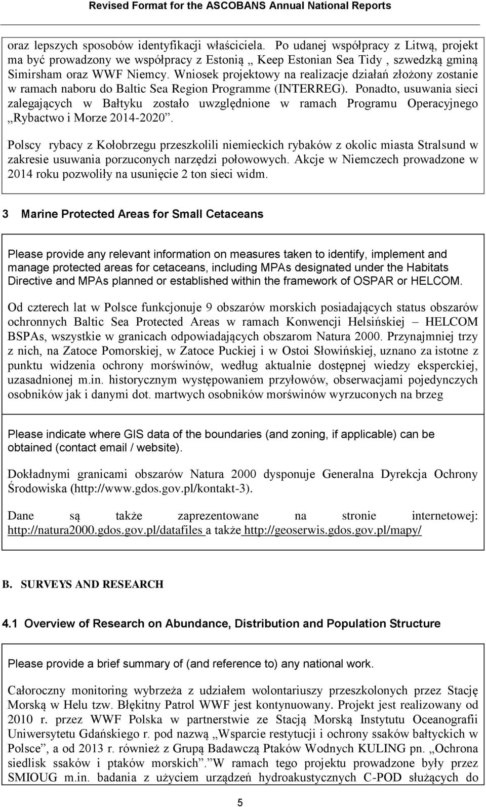 Ponadto, usuwania sieci zalegających w Bałtyku zostało uwzględnione w ramach Programu Operacyjnego Rybactwo i Morze 2014-2020.