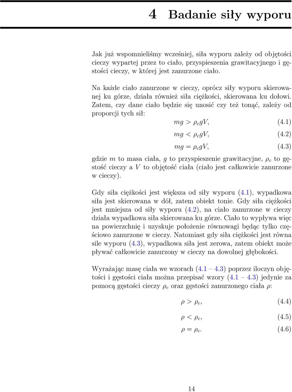 Zatem, czy dane ciało będzie się unosić czy też tonąć, zależy od proporcji tych sił: mg > ρ c gv, (4.1) mg < ρ c gv, (4.2) mg = ρ c gv, (4.