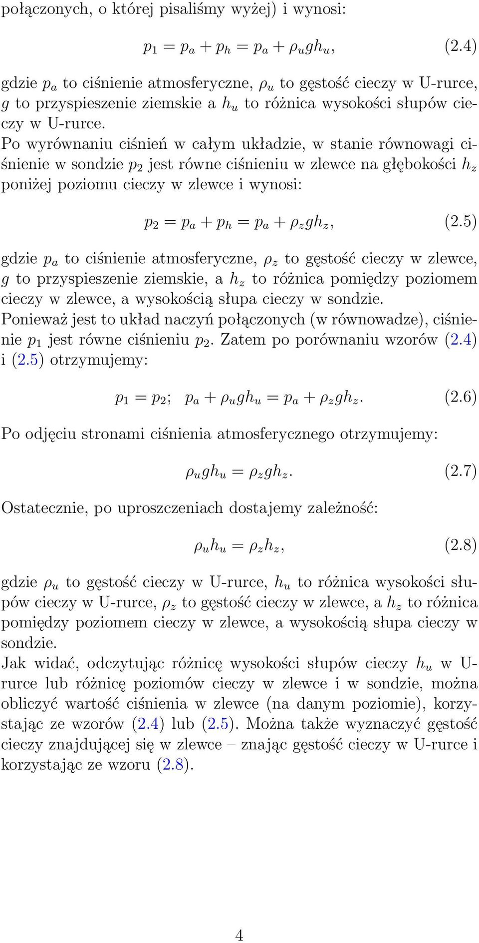 Po wyrównaniu ciśnień w całym układzie, w stanie równowagi ciśnienie w sondzie p 2 jest równe ciśnieniu w zlewce na głębokości h z poniżej poziomu cieczy w zlewce i wynosi: p 2 = p a + p h = p a + ρ