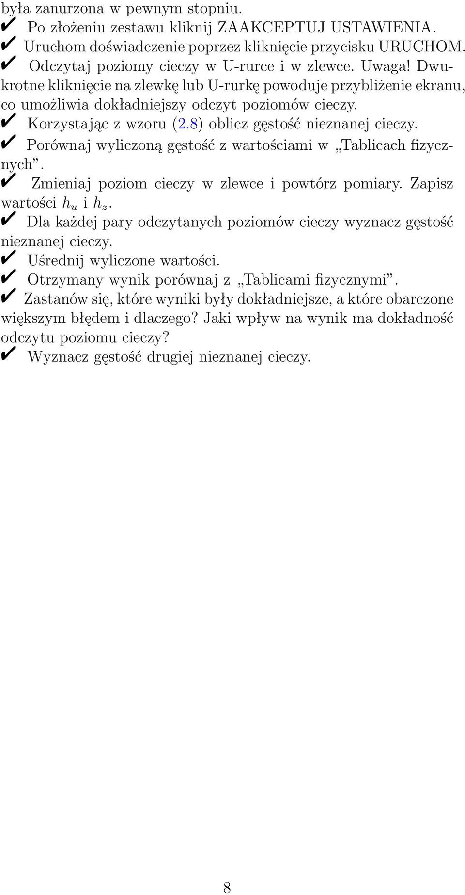 " Porównaj wyliczoną gęstość z wartościami w Tablicach fizycznych. " Zmieniaj poziom cieczy w zlewce i powtórz pomiary. Zapisz wartości h u i h z.