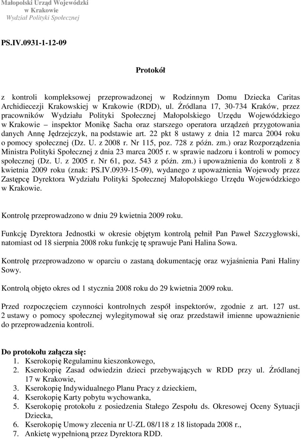 Źródlana 17, 30-734 Kraków, przez pracowników Wydziału Polityki Społecznej Małopolskiego Urzędu Wojewódzkiego w Krakowie inspektor Monikę Sacha oraz starszego operatora urządzeń przygotowania danych