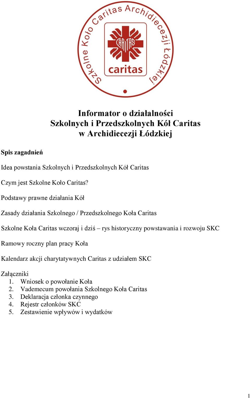 Podstawy prawne działania Kół Zasady działania Szkolnego / Przedszkolnego Koła Caritas Szkolne Koła Caritas wczoraj i dziś rys historyczny powstawania i