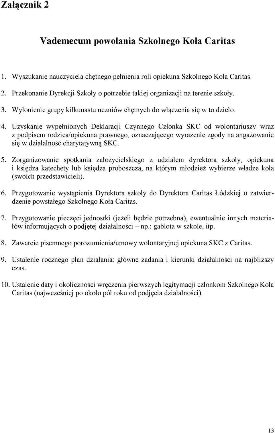 Uzyskanie wypełnionych Deklaracji Czynnego Członka SKC od wolontariuszy wraz z podpisem rodzica/opiekuna prawnego, oznaczającego wyrażenie zgody na angażowanie się w działalność charytatywną SKC. 5.