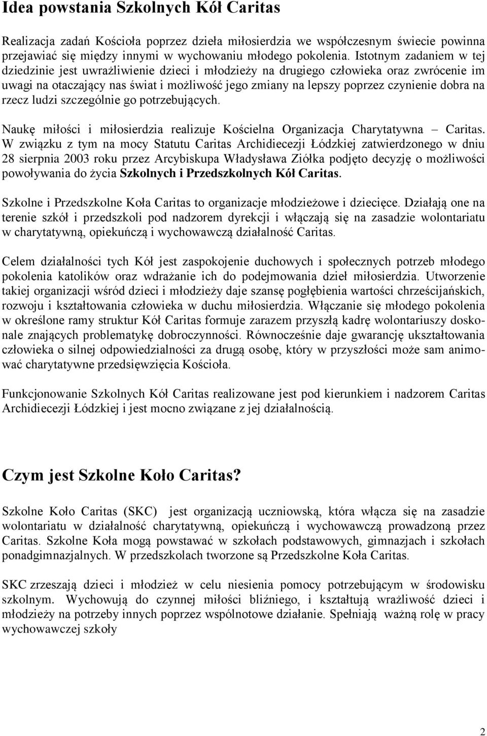 dobra na rzecz ludzi szczególnie go potrzebujących. Naukę miłości i miłosierdzia realizuje Kościelna Organizacja Charytatywna Caritas.