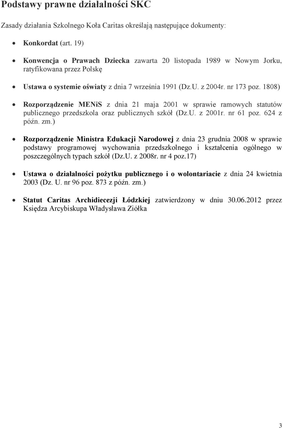 1808) Rozporządzenie MENiS z dnia 21 maja 2001 w sprawie ramowych statutów publicznego przedszkola oraz publicznych szkół (Dz.U. z 2001r. nr 61 poz. 624 z późn. zm.