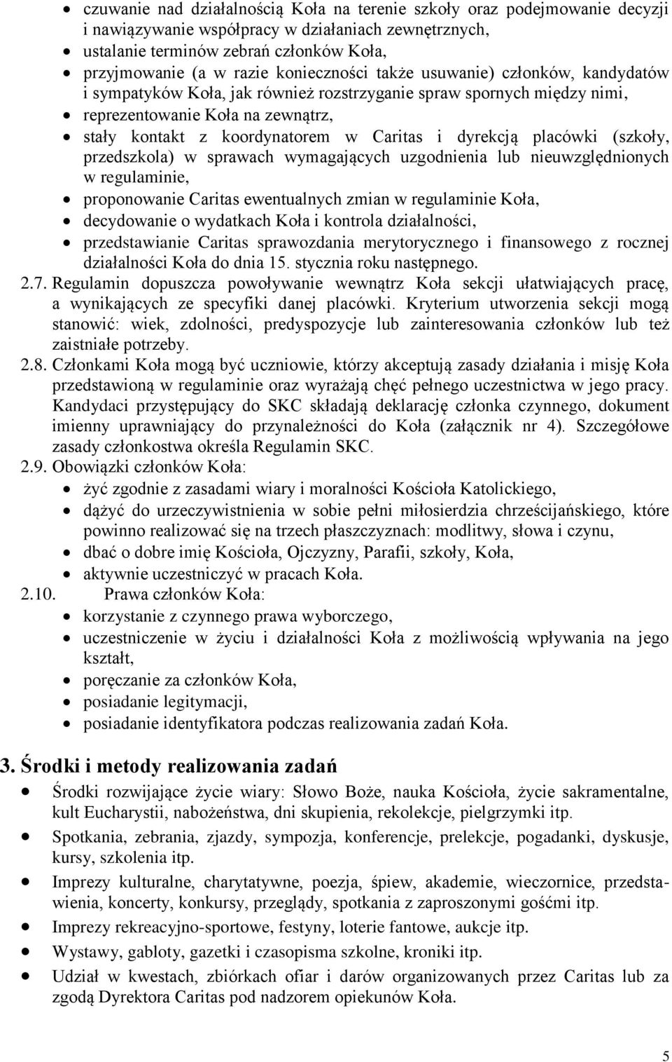 dyrekcją placówki (szkoły, przedszkola) w sprawach wymagających uzgodnienia lub nieuwzględnionych w regulaminie, proponowanie Caritas ewentualnych zmian w regulaminie Koła, decydowanie o wydatkach