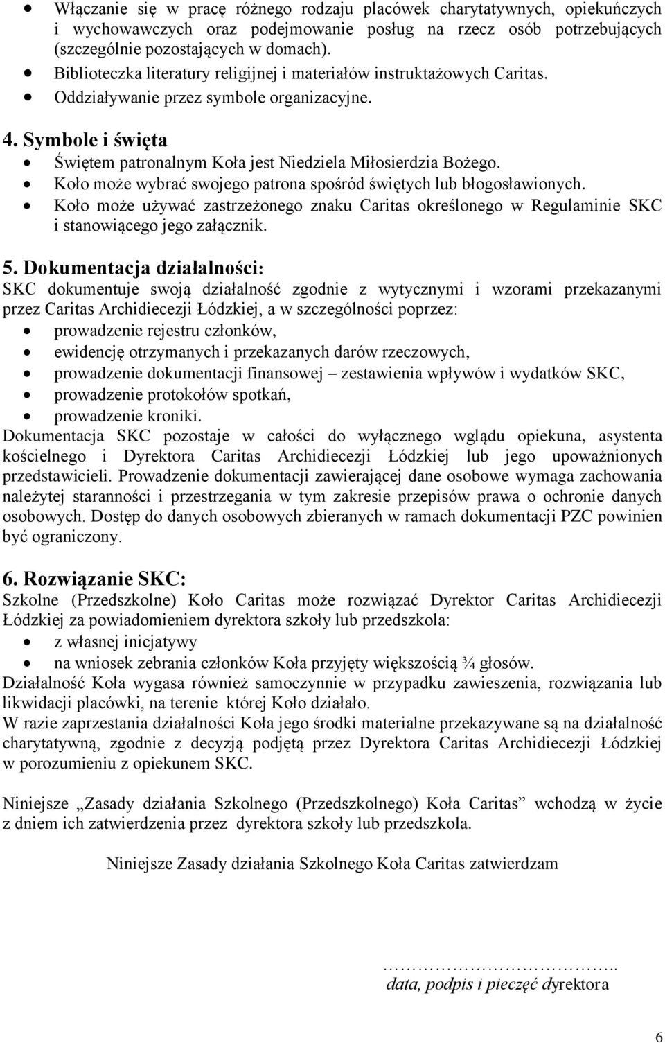 Koło może wybrać swojego patrona spośród świętych lub błogosławionych. Koło może używać zastrzeżonego znaku Caritas określonego w Regulaminie SKC i stanowiącego jego załącznik. 5.