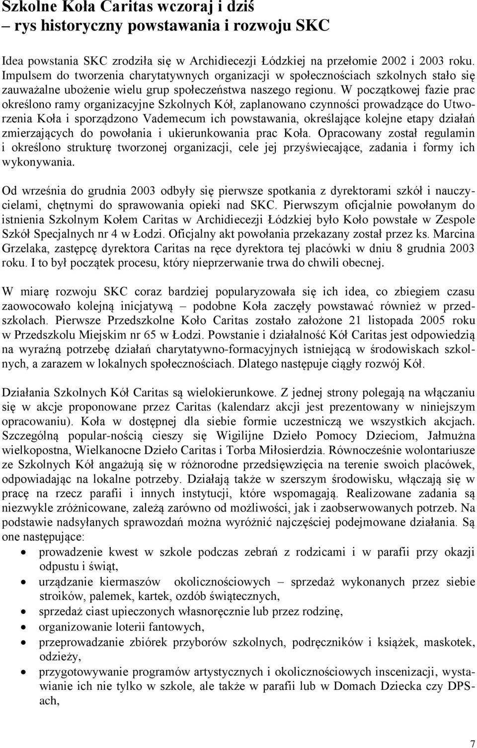 W początkowej fazie prac określono ramy organizacyjne Szkolnych Kół, zaplanowano czynności prowadzące do Utworzenia Koła i sporządzono Vademecum ich powstawania, określające kolejne etapy działań