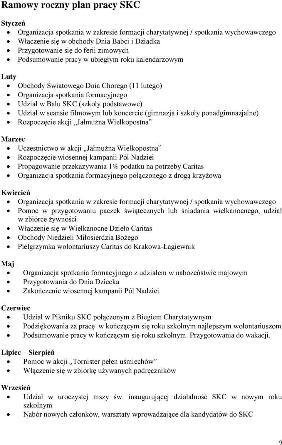 lub koncercie (gimnazja i szkoły ponadgimnazjalne) Rozpoczęcie akcji Jałmużna Wielkopostna Marzec Uczestnictwo w akcji Jałmużna Wielkopostna Rozpoczęcie wiosennej kampanii Pól Nadziei Propagowanie