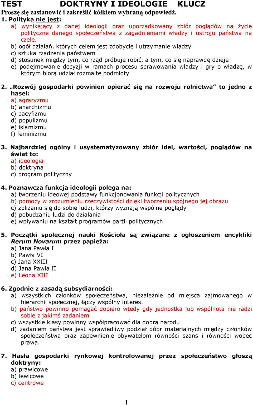 b) ogół działań, których celem jest zdobycie i utrzymanie władzy c) sztuka rządzenia państwem d) stosunek między tym, co rząd próbuje robić, a tym, co się naprawdę dzieje e) podejmowanie decyzji w