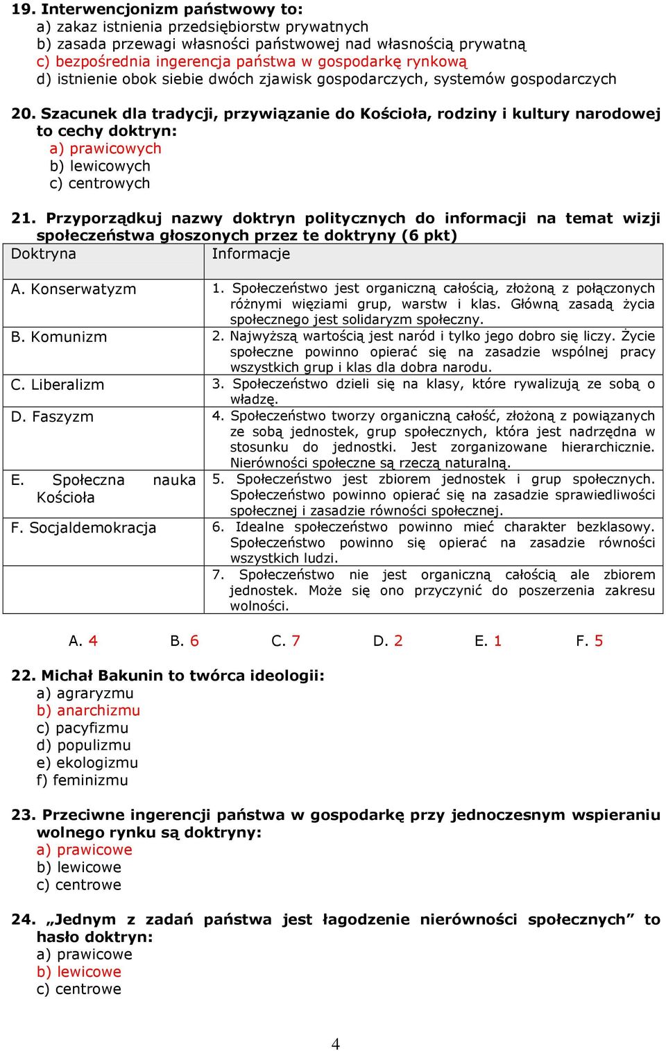 Szacunek dla tradycji, przywiązanie do Kościoła, rodziny i kultury narodowej to cechy doktryn: a) prawicowych b) lewicowych c) centrowych 21.