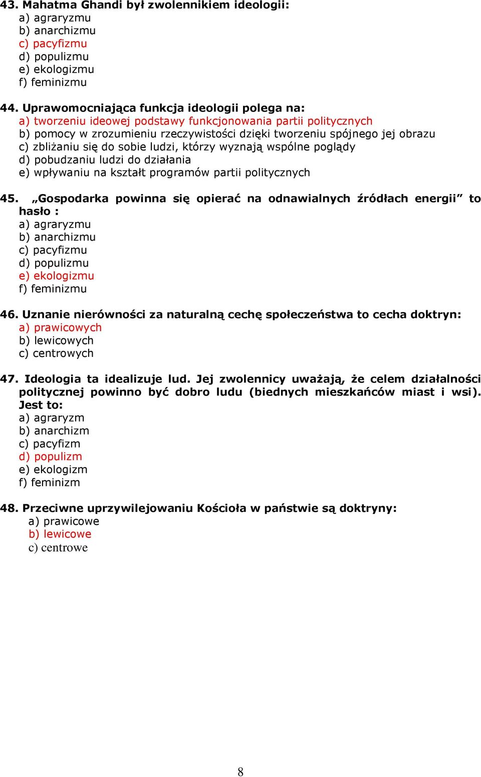 Uznanie nierówności za naturalną cechę społeczeństwa to cecha doktryn: a) prawicowych b) lewicowych c) centrowych 47. Ideologia ta idealizuje lud.
