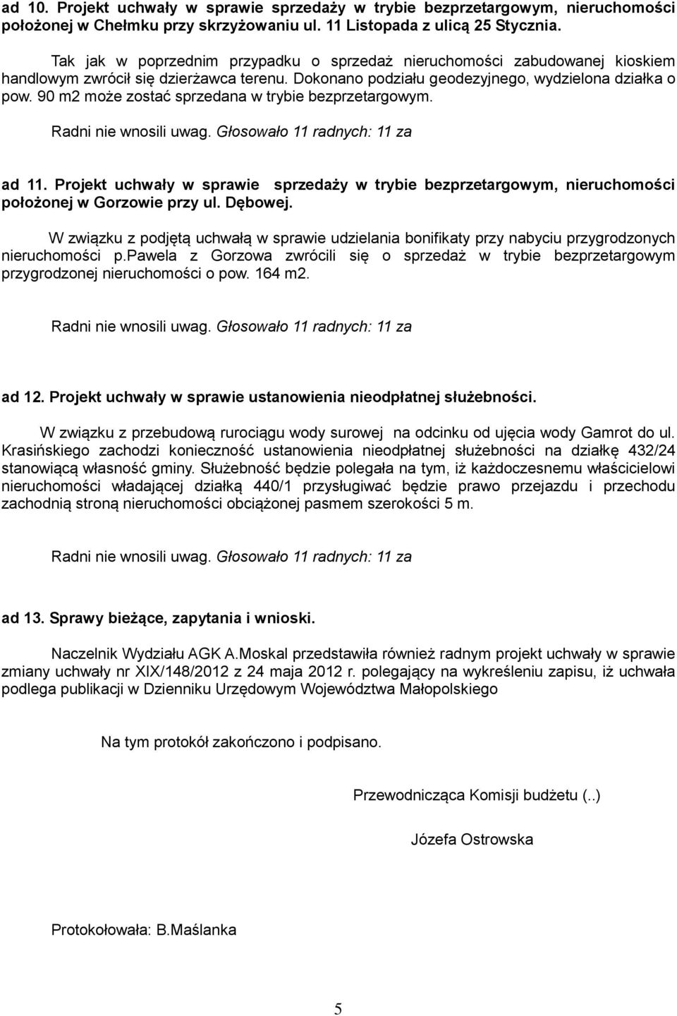 90 m2 może zostać sprzedana w trybie bezprzetargowym. ad 11. Projekt uchwały w sprawie sprzedaży w trybie bezprzetargowym, nieruchomości położonej w Gorzowie przy ul. Dębowej.