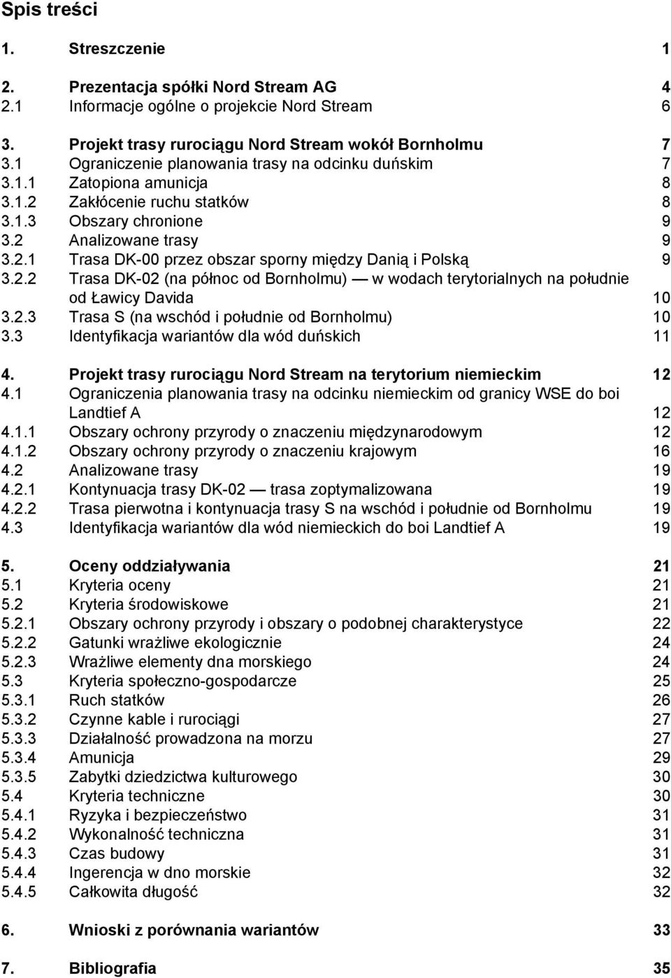 2.2 Trasa DK-02 (na północ od Bornholmu) w wodach terytorialnych na południe od Ławicy Davida 10 3.2.3 Trasa S (na wschód i południe od Bornholmu) 10 3.3 Identyfikacja wariantów dla wód duńskich 11 4.