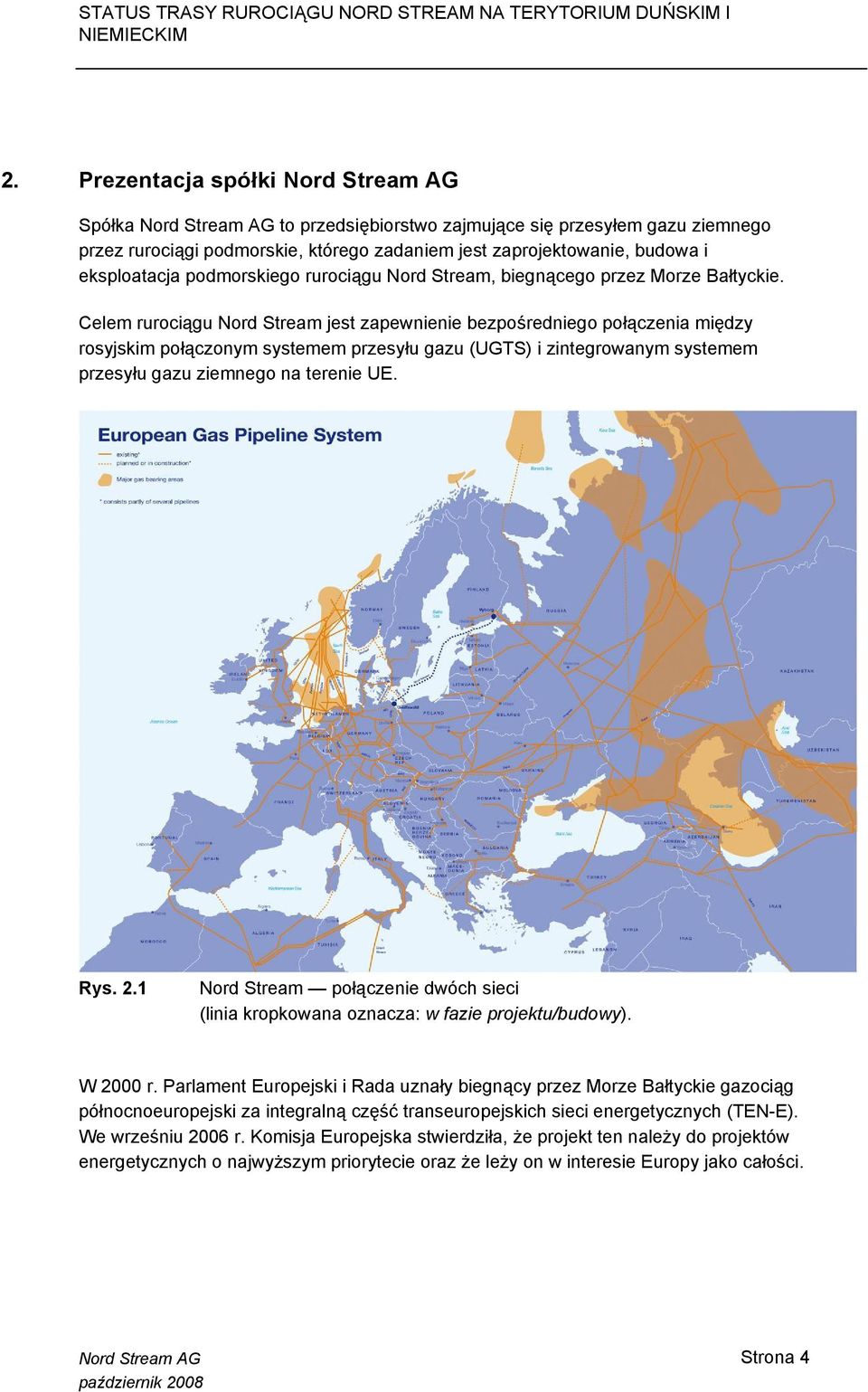 Celem rurociągu Nord Stream jest zapewnienie bezpośredniego połączenia między rosyjskim połączonym systemem przesyłu gazu (UGTS) i zintegrowanym systemem przesyłu gazu ziemnego na terenie UE. Rys. 2.