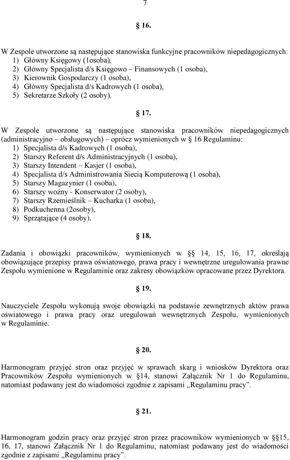 W Zespole utworzone są następujące stanowiska pracowników niepedagogicznych (administracyjno obsługowych) oprócz wymienionych w 16 Regulaminu: 1) Specjalista d/s Kadrowych (1 osoba), 2) Starszy
