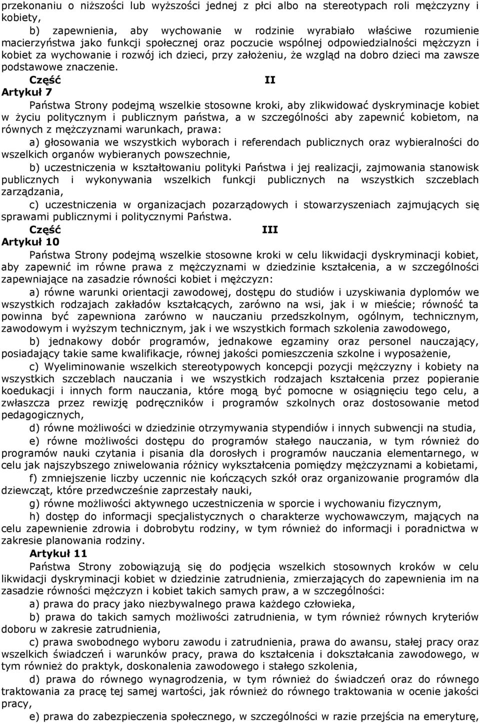 Część II Artykuł 7 Państwa Strony podejmą wszelkie stosowne kroki, aby zlikwidować dyskryminacje kobiet w życiu politycznym i publicznym państwa, a w szczególności aby zapewnić kobietom, na równych z