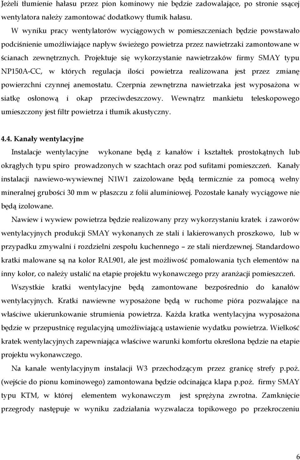 Projektuje się wykorzystanie nawietrzaków firmy SMAY typu NP150A-CC, w których regulacja ilości powietrza realizowana jest przez zmianę powierzchni czynnej anemostatu.