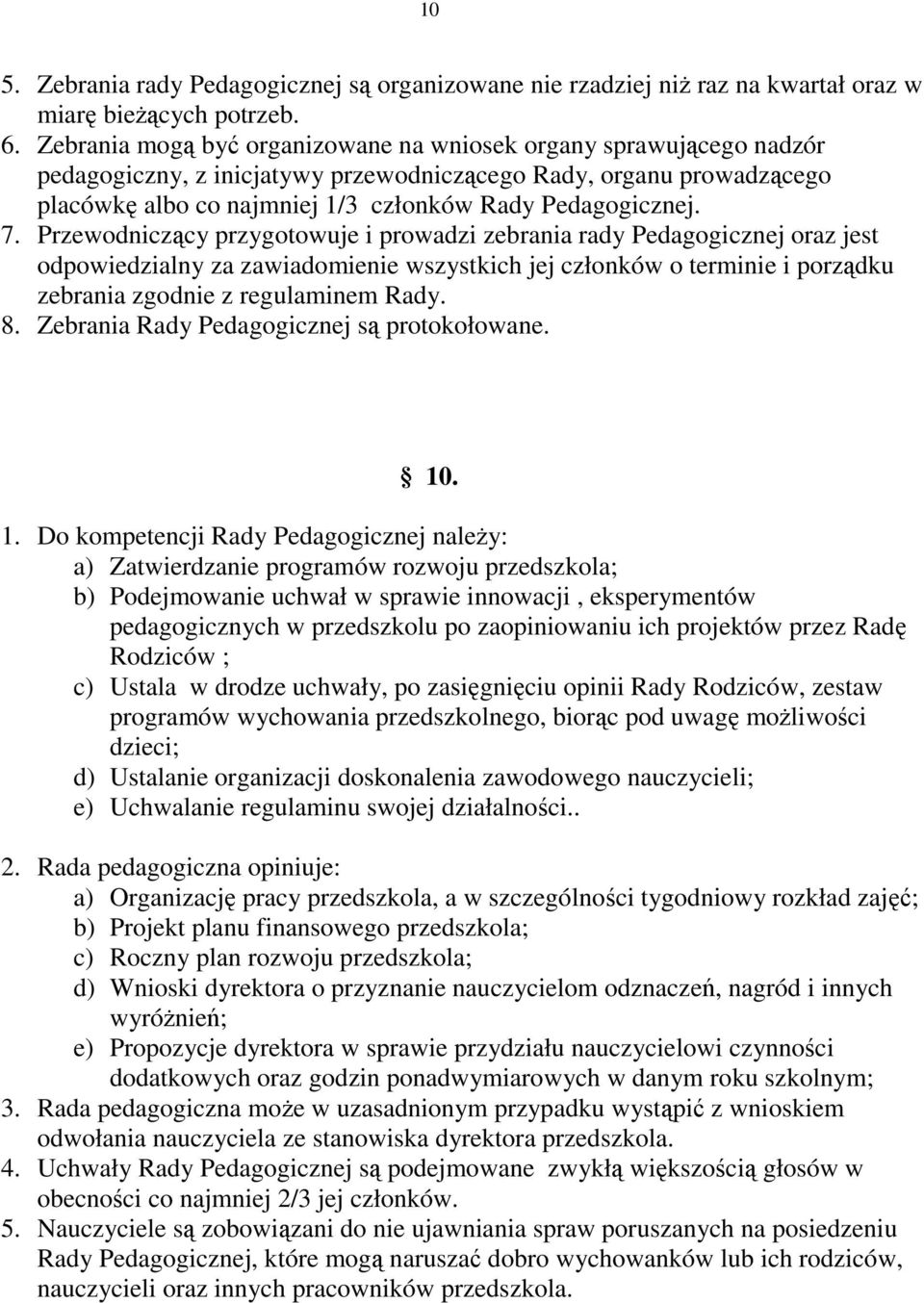 Przewodniczący przygotowuje i prowadzi zebrania rady Pedagogicznej oraz jest odpowiedzialny za zawiadomienie wszystkich jej członków o terminie i porządku zebrania zgodnie z regulaminem Rady. 8.