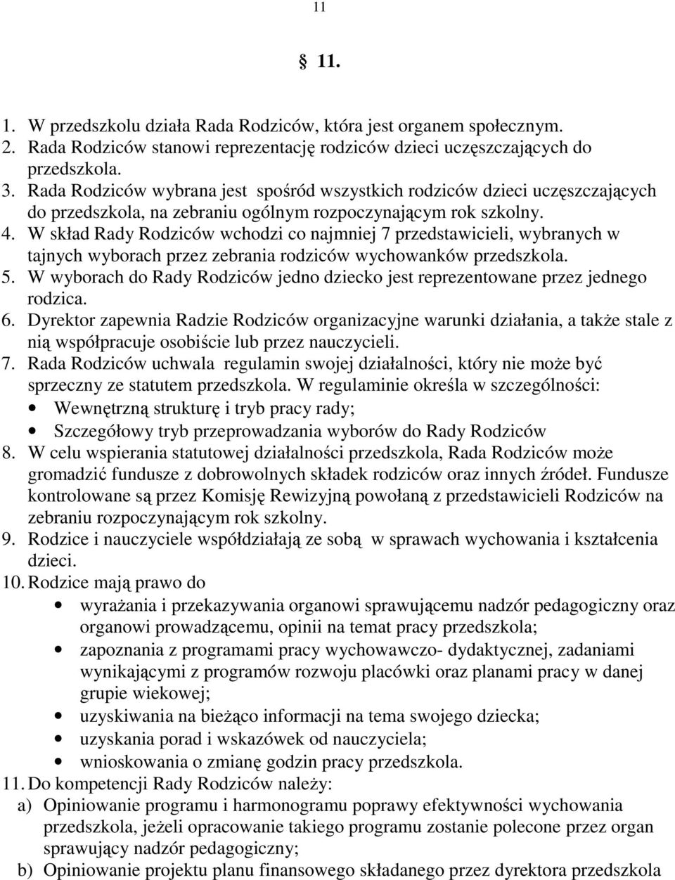 W skład Rady Rodziców wchodzi co najmniej 7 przedstawicieli, wybranych w tajnych wyborach przez zebrania rodziców wychowanków przedszkola. 5.