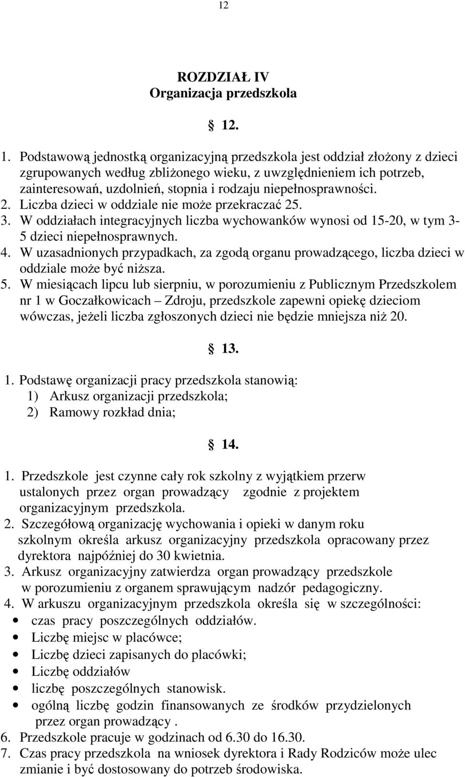 niepełnosprawności. 2. Liczba dzieci w oddziale nie może przekraczać 25. 3. W oddziałach integracyjnych liczba wychowanków wynosi od 15-20, w tym 3-5 dzieci niepełnosprawnych. 4.