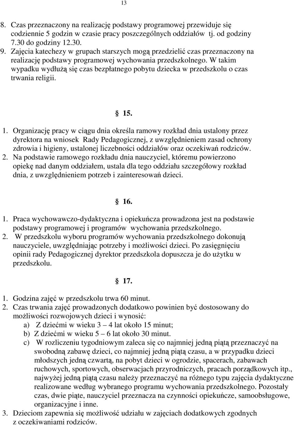 W takim wypadku wydłużą się czas bezpłatnego pobytu dziecka w przedszkolu o czas trwania religii. 15