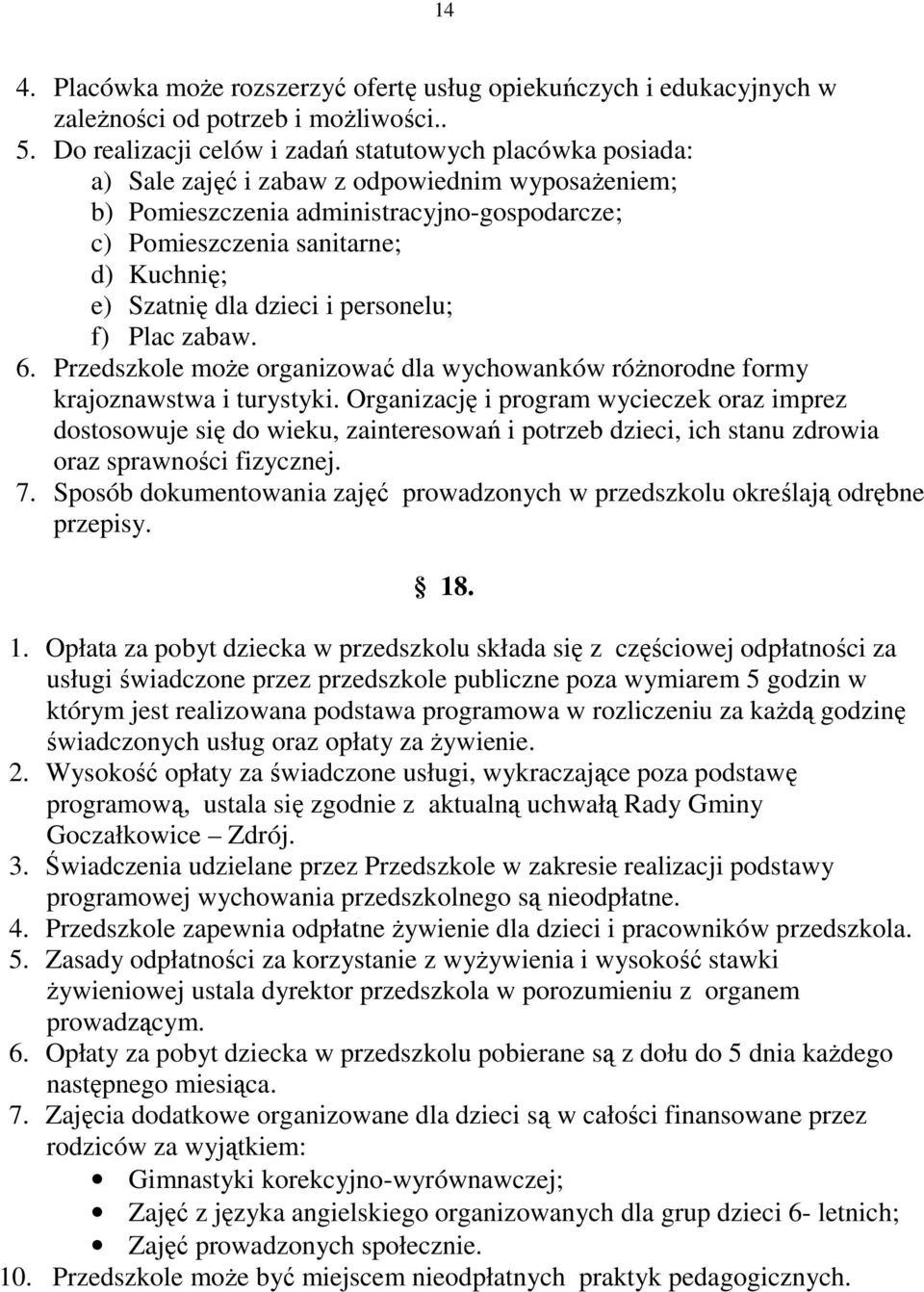 Szatnię dla dzieci i personelu; f) Plac zabaw. 6. Przedszkole może organizować dla wychowanków różnorodne formy krajoznawstwa i turystyki.