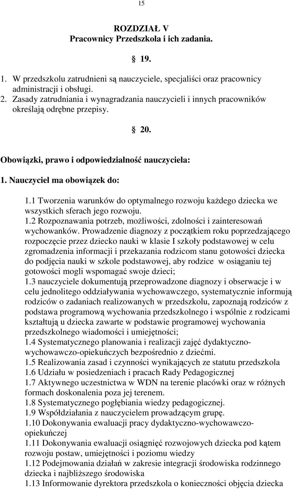 1 Tworzenia warunków do optymalnego rozwoju każdego dziecka we wszystkich sferach jego rozwoju. 1.2 Rozpoznawania potrzeb, możliwości, zdolności i zainteresowań wychowanków.