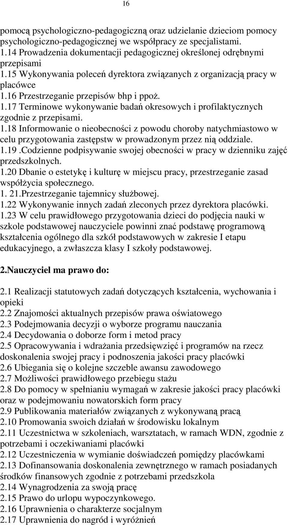 1.18 Informowanie o nieobecności z powodu choroby natychmiastowo w celu przygotowania zastępstw w prowadzonym przez nią oddziale. 1.19.