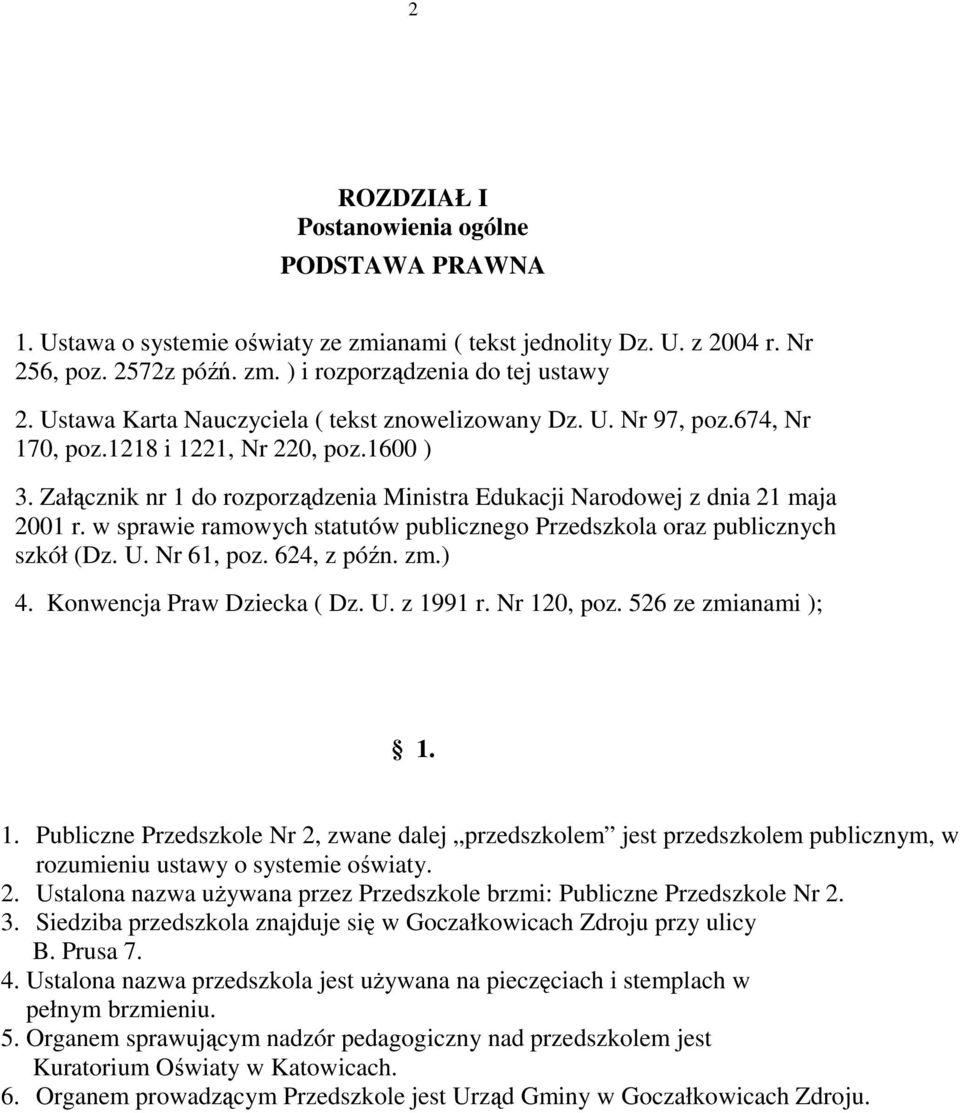 w sprawie ramowych statutów publicznego Przedszkola oraz publicznych szkół (Dz. U. Nr 61, poz. 624, z późn. zm.) 4. Konwencja Praw Dziecka ( Dz. U. z 19