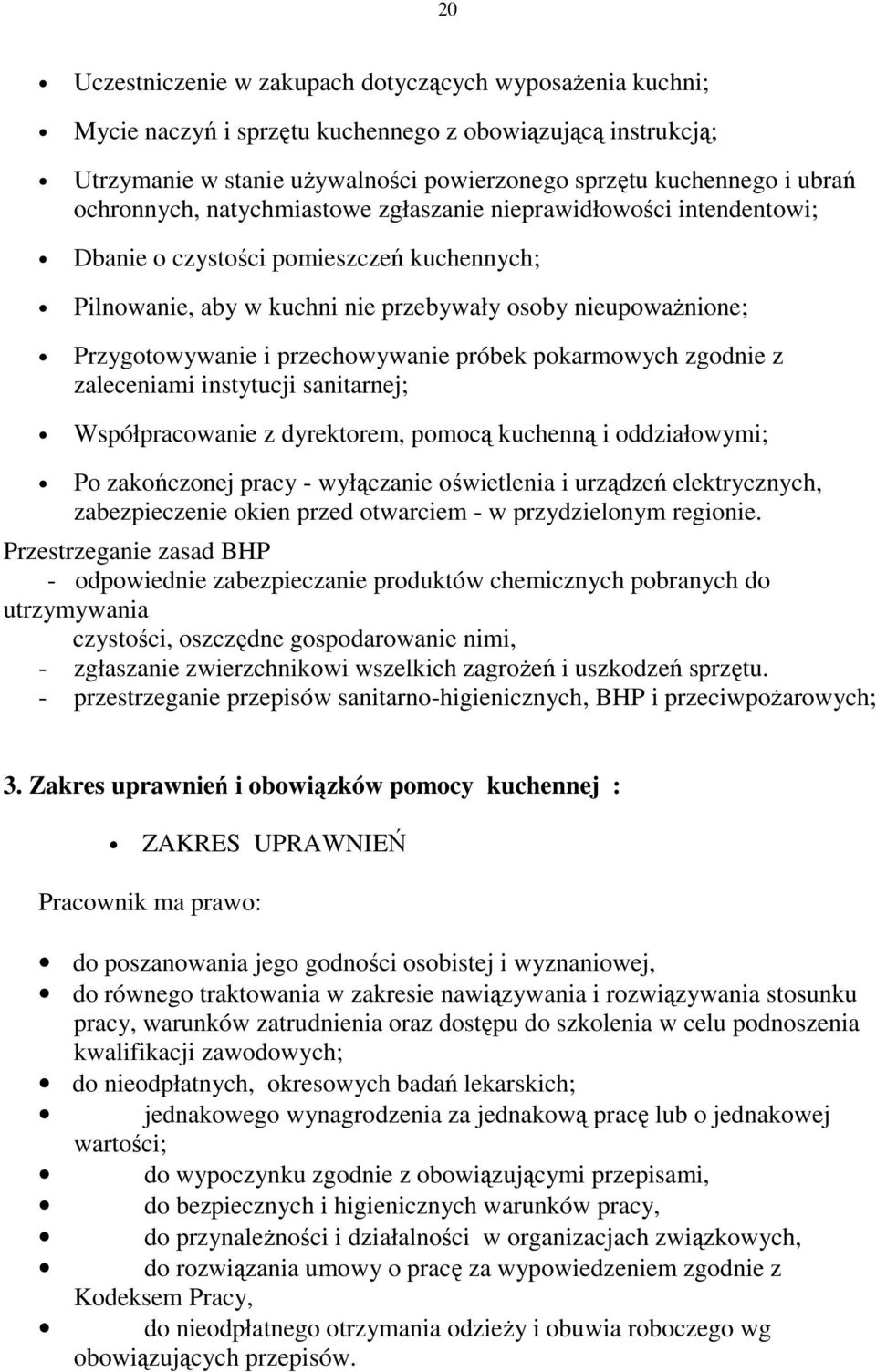 przechowywanie próbek pokarmowych zgodnie z zaleceniami instytucji sanitarnej; Współpracowanie z dyrektorem, pomocą kuchenną i oddziałowymi; Po zakończonej pracy - wyłączanie oświetlenia i urządzeń