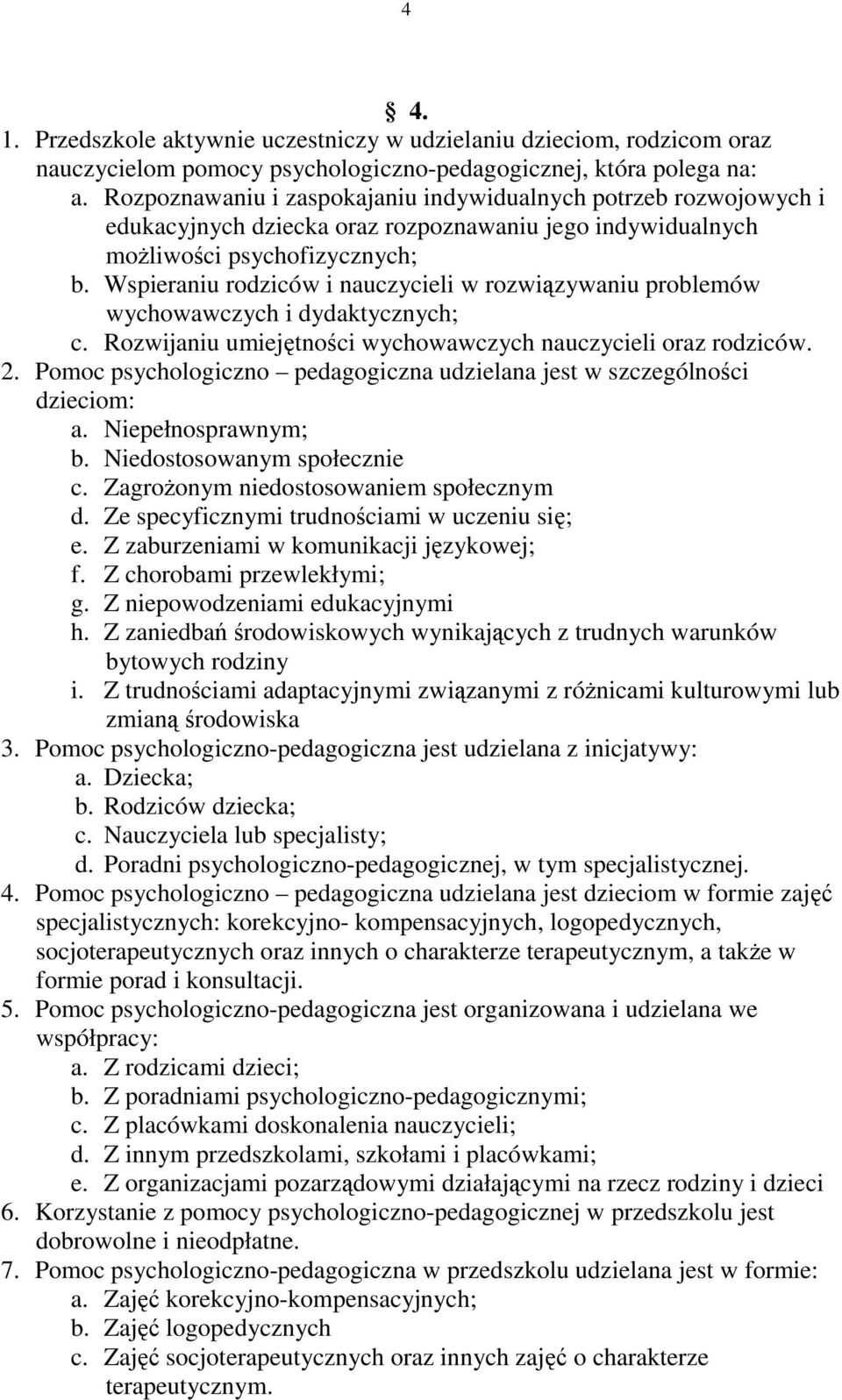 Wspieraniu rodziców i nauczycieli w rozwiązywaniu problemów wychowawczych i dydaktycznych; c. Rozwijaniu umiejętności wychowawczych nauczycieli oraz rodziców. 2.