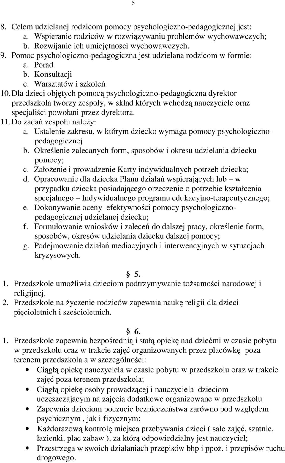 Dla dzieci objętych pomocą psychologiczno-pedagogiczna dyrektor przedszkola tworzy zespoły, w skład których wchodzą nauczyciele oraz specjaliści powołani przez dyrektora. 11.