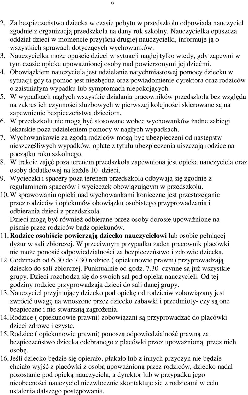 Nauczycielka może opuścić dzieci w sytuacji nagłej tylko wtedy, gdy zapewni w tym czasie opiekę upoważnionej osoby nad powierzonymi jej dziećmi. 4.