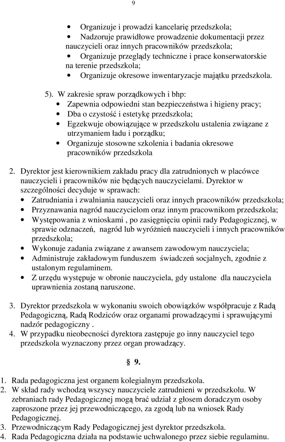 W zakresie spraw porządkowych i bhp: Zapewnia odpowiedni stan bezpieczeństwa i higieny pracy; Dba o czystość i estetykę przedszkola; Egzekwuje obowiązujące w przedszkolu ustalenia związane z