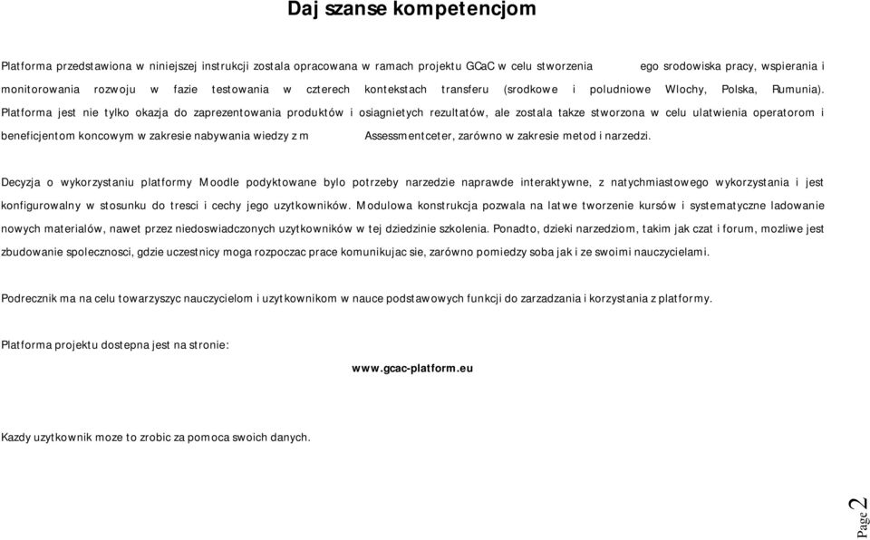 Platforma jest nie tylko okazja do zaprezentowania produktów i osiagnietych rezultatów, ale zostala takze stworzona w celu ulatwienia operatorom i beneficjentom koncowym w zakresie nabywania wiedzy z