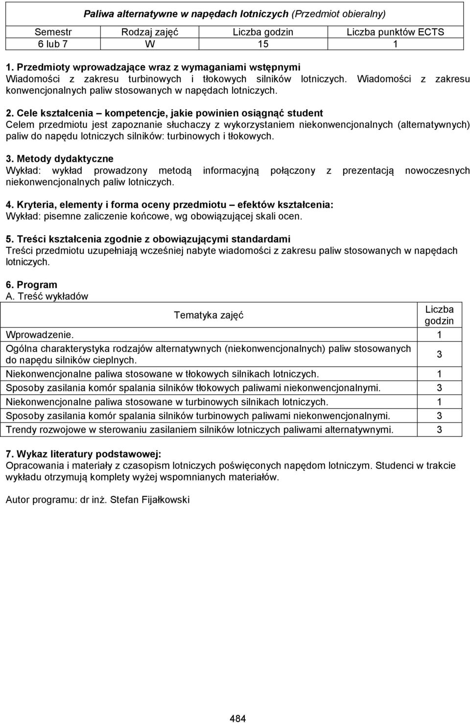 . Cele kształcenia kompetencje, jakie powinien osiągnąć student Celem przedmiotu jest zapoznanie słuchaczy z wykorzystaniem niekonwencjonalnych (alternatywnych) paliw do napędu lotniczych silników: